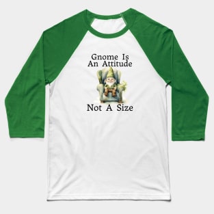 Gnome Is An Attitude Baseball T-Shirt